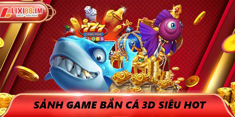 Sảnh game bắn cá 3D siêu hot