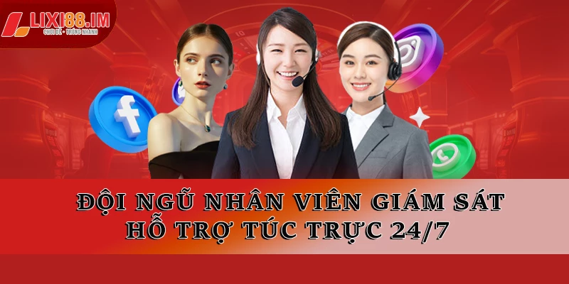 Đội ngũ nhân viên giám sát, hỗ trợ túc trực 24/7