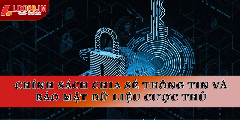 Chính sách chia sẻ thông tin và bảo mật dữ liệu cược thủ