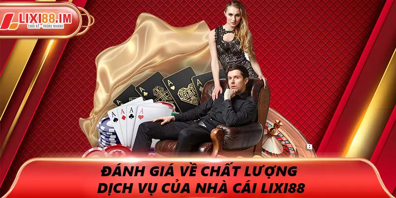 Đánh giá về chất lượng dịch vụ của nhà cái LIXI88