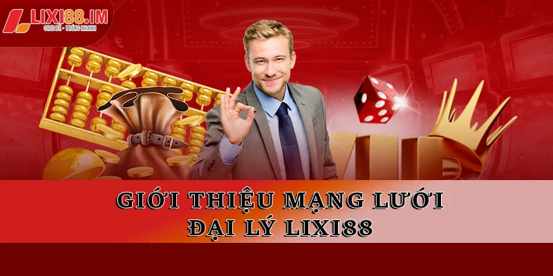Đại lý LIXI88 là gì?