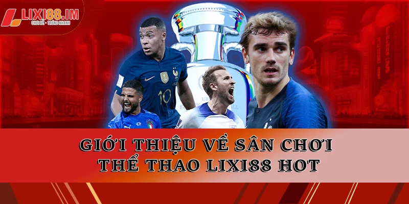 Giới thiệu về sân chơi thể thao LIXI88 HOT