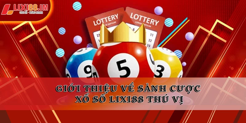 Giới thiệu về sảnh cược xổ số LIXI88 thú vị