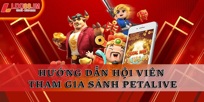 Hướng dẫn hội viên tham gia sảnh Petalive