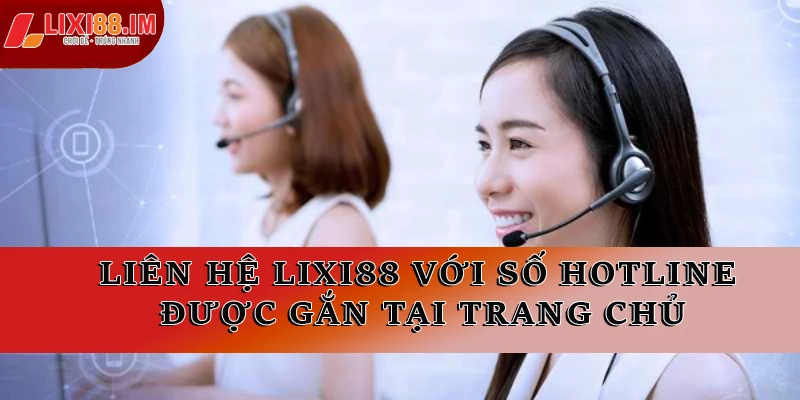 Liên hệ LIXI88 với số hotline được gắn tại trang chủ