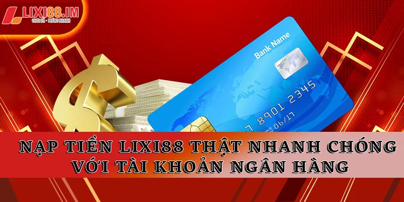 Nạp tiền LIXI88 thật nhanh chóng với tài khoản ngân hàng