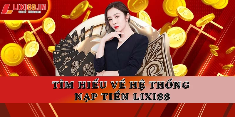 Tìm hiểu về hệ thống nạp tiền LIXI88