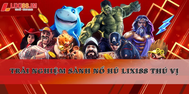 Trải nghiệm sảnh nổ hũ LIXI88 thú vị
