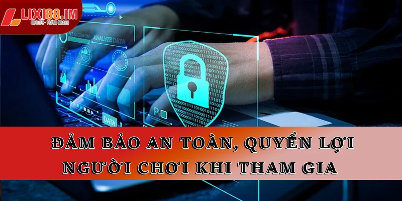 Đảm bảo an toàn, quyền lợi người chơi khi tham gia