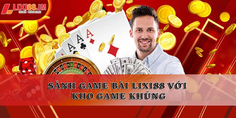 Sảnh game bài LIXI88 với kho game khủng