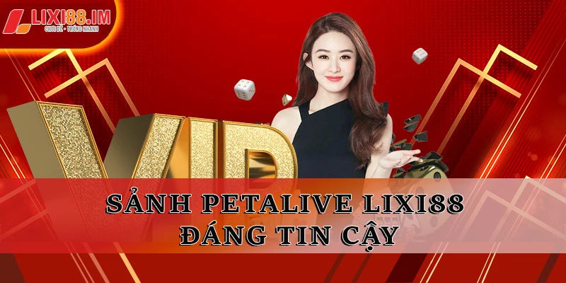 Sảnh Petalive LIXI88 đáng tin cậy