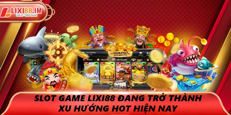 Trò chơi slot đang trở thành xu hướng hot hiện nay