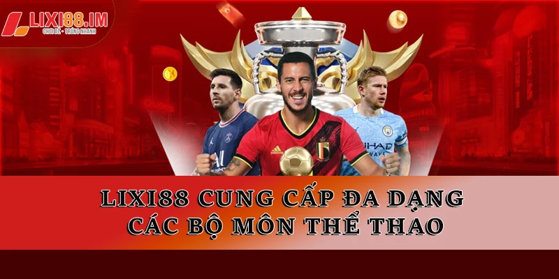 LIXI88 cung cấp đa dạng các bộ môn thể thao