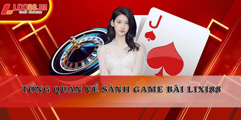 Tổng quan về sảnh game bài LIXI88