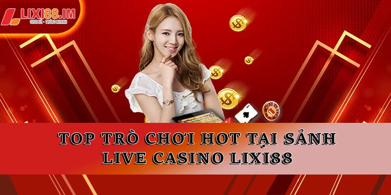2+ trò chơi HOT tại sảnh live Casino LIXI88